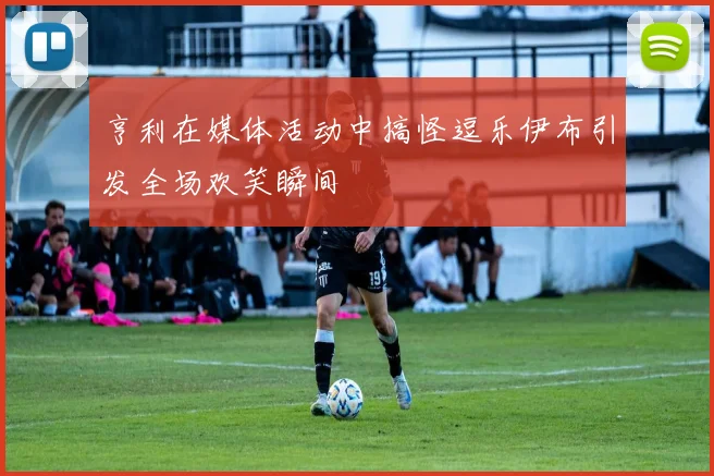 亨利在媒体活动中搞怪逗乐伊布引发全场欢笑瞬间
